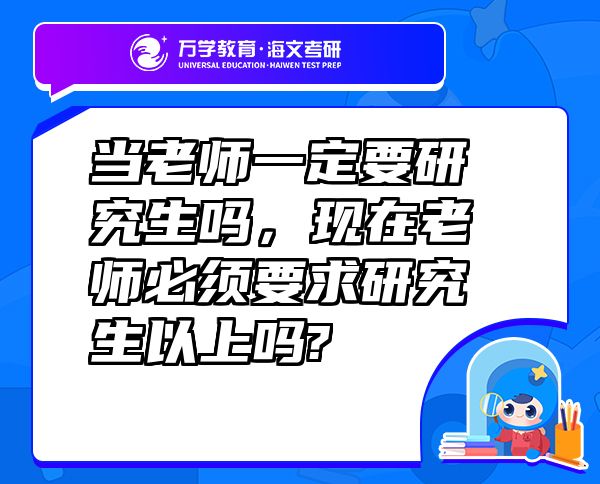 當(dāng)老師一定要研究生嗎，現(xiàn)在老師必須要求研究生以上嗎?