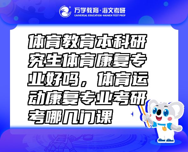 體育教育本科研究生體育康復(fù)專業(yè)好嗎，體育運(yùn)動康復(fù)專業(yè)考研考哪幾門課