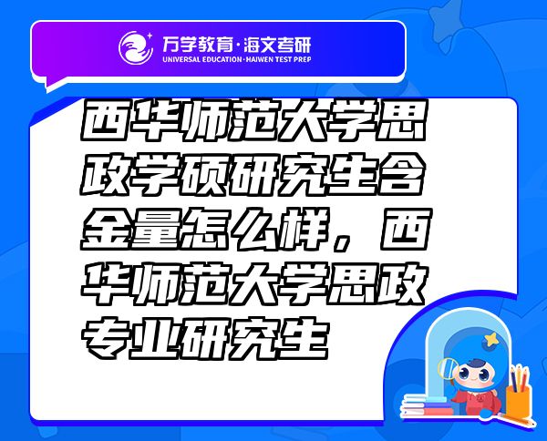 西華師范大學思政學碩研究生含金量怎么樣，西華師范大學思政專業(yè)研究生