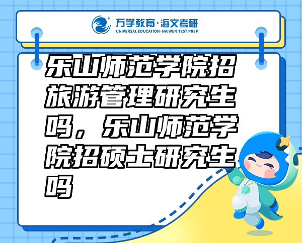 樂山師范學(xué)院招旅游管理研究生嗎，樂山師范學(xué)院招碩士研究生嗎