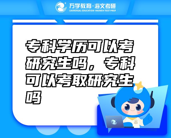 ?？茖W(xué)歷可以考研究生嗎，?？瓶梢钥既⊙芯可鷨? class=