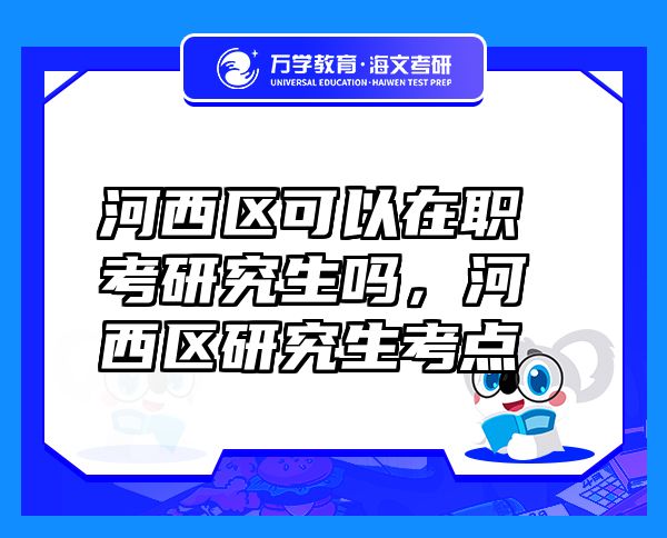 河西區(qū)可以在職考研究生嗎，河西區(qū)研究生考點(diǎn)