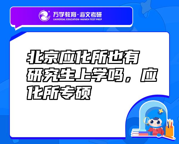 北京應(yīng)化所也有研究生上學(xué)嗎，應(yīng)化所專碩